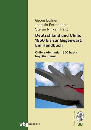 Deutschland und Chile, 1850 bis zur Gegenwart: Ein Handbuch: Chile y Alemania, 1850 hasta hoy: Un manual (Historamericana)