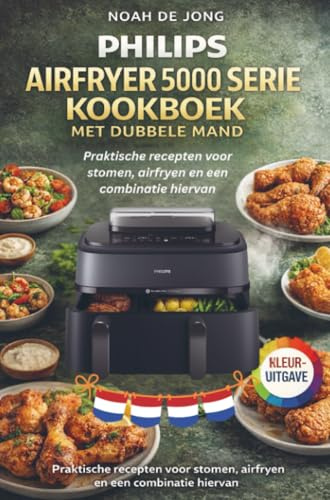 PHILIPS AIRFRYER 5000 SERIE KOOKBOEK MET DUBBELE MAND: Praktische recepten voor stomen, airfryen en een combinatie hiervan
