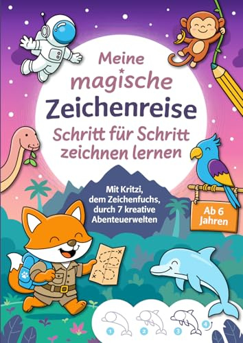 Meine magische Zeichenreise - Schritt für Schritt zeichnen lernen für Kinder ab 6 Jahren: Entdecke mit Kritzi dem Zeichenfuchs 7 spannende ... tollen Motiven zum Nachzeichnen & Ausmalen