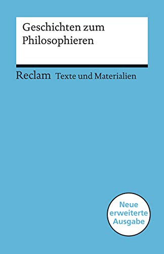 Geschichten zum Philosophieren. Für die Sekundarstufe I (Texte und Materialien für den Unterricht): Erläuterungen; Unterrichtsmaterial – Überarb. und erw. Ausgabe 2019 (Reclams Universal-Bibliothek)