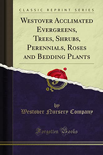 Westover Acclimated Evergreens, Trees, Shrubs, Perennials, Roses and Bedding Plants (Classic Reprint)