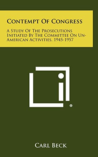 Contempt of Congress: A Study of the Prosecutions Initiated by the Committee on Un-American Activities, 1945-1957