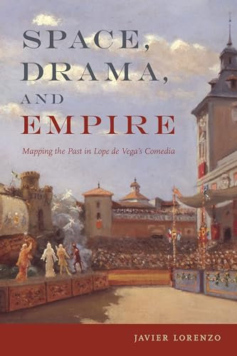 Space, Drama, and Empire: Mapping the Past in Lope De Vega's Comedia (Campos Ibéricos: Bucknell Studies in Iberian Literatures and Cultures)