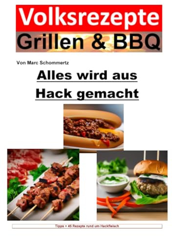 Volksrezepte Grillen & BBQ - Alles wird aus Hack gemacht: 45 Grillrezepte rund um Hackfleisch (Volksrezepte Grillen & BBQ)