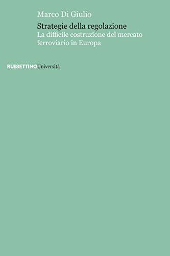 Strategie della regolazione. La difficile costruzione del mercato ferroviario in Europa