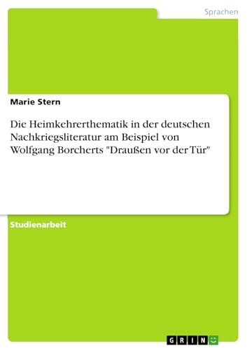 Die Heimkehrerthematik in der deutschen Nachkriegsliteratur am Beispiel von Wolfgang Borcherts Draußen vor der Tür
