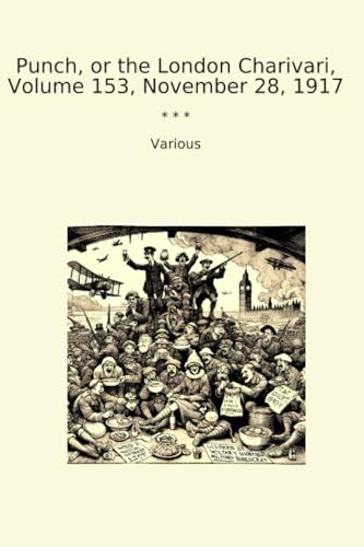 Punch, or the London Charivari, Volume 153, November 28, 1917 (Classic Books)