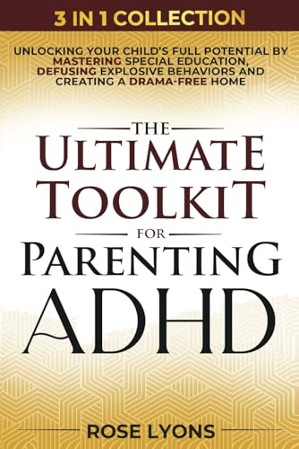 The Ultimate Toolkit for Parenting ADHD: Unlocking Your Child’s Full Potential by Mastering Special Education, Defusing Explosive Behaviors, and ... Home (Thriving Beyond Labels Toolbox)