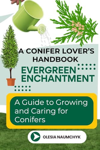 Evergreen Enchantment: A Guide to Growing and Caring for Conifers: A Conifer Lover’s Handbook