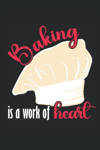 Baking Is A Work Of Heart - Taccuino per panettieri: Din A5 (6x9) Notebook per pasticceri e hobby Bakers con 120 pagine e giorni feriali per la funzione del diario