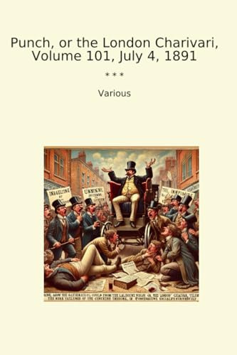 Punch, or the London Charivari, Volume 101, July 4, 1891 (Classic Books)