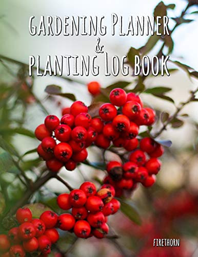 Gardening Planner & Planting Log Book: Firethorn (120 pages, 8.5 x 11)