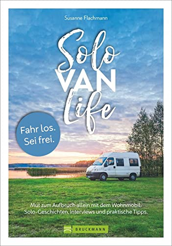 Solo Van Life. Tipps für den Roadtrip allein mit dem Wohnmobil. Mut zum Aufbruch allein mit dem Wohnmobil. Solo-Geschichten, Interviews und praktische ... allein mit dem Wohnmobil, Van oder Camper