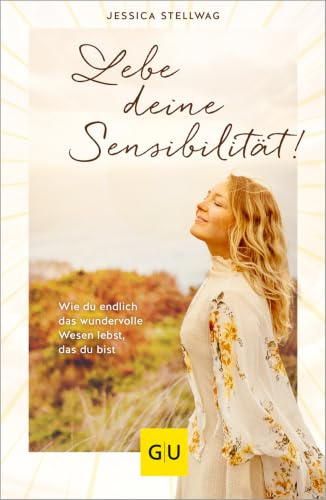 Lebe deine Sensibilität!: Hochsensibilität als Stärke – Wie du endlich das wundervolle Wesen lebst, das du bist – Tipps für innere Balance und mehr Selbstbewusstsein