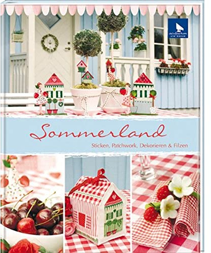 Sommerland: Sticken, Patchwork, Dekorieren & Filzen