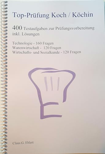 Top Prüfung Koch / Köchin - 400 Übungsaufgaben für die Abschlussprüfung: Aufgaben inkl. Lösungen für eine effektive Prüfungsvorbereitung auf die Abschlussprüfung