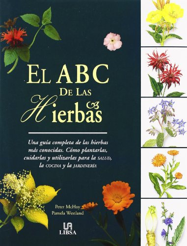 El Abc de las Hierbas: Una Guía Completa de las Hierbas más Conocidas. Cómo Plantarlas, Cuidarlas y Utlizarlas para la Salud, la Cocina y la Jardinería (Plantas de Interior y Jardín)