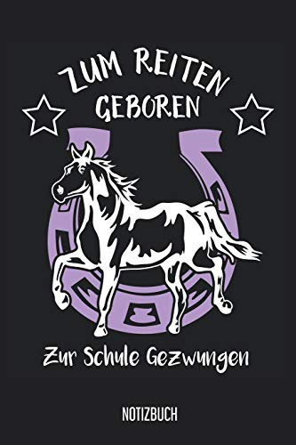 Notizbuch: Zum Reiten Geboren, zur Schule gezwungen! Pferde Notizbuch, 120 Seiten blanko, 6x9, eckiger Buchrücken, Pferde Reiten Notizheft, Schreibheft, Pferdebuch für Noitzen