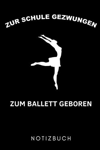 ZUR SCHULE GEZWUNGEN ZUM BALLETT GEBOREN NOTIZBUCH: A5 KALENDER 2020 Geschenk für Ballett Tänzer | Ballerina | Tanzen Buch | Geschenk | Tanzbuch | für Anfänger Profi | Witziger Spruch | Mädchen