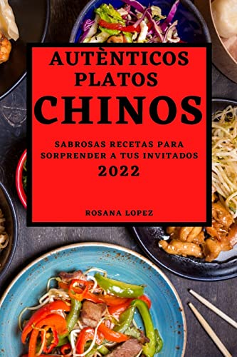 AUTÈNTICOS PLATOS CHINOS 2022: SABROSAS RECETAS PARA SORPRENDER A TUS INVITADOS