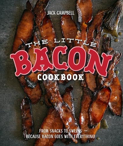The Little Bacon Cookbook: From Starters to Sweets – Because Bacon Goes with Everything