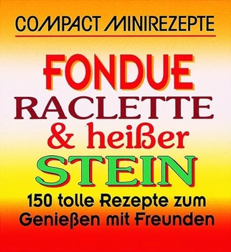 Fondue, Raclette und Heisser Stein: 150 tolle Rezepte zum Geniessen mit Freunden (Compact Minirezepte)