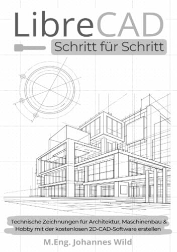 LibreCAD | Schritt für Schritt [Schwarz-Weiß-Ausgabe]: Technische Zeichnungen für Architektur, Maschinenbau & Hobby mit der kostenlosen ... der kostenlosen 2D-CAD-Software erstellen.DE
