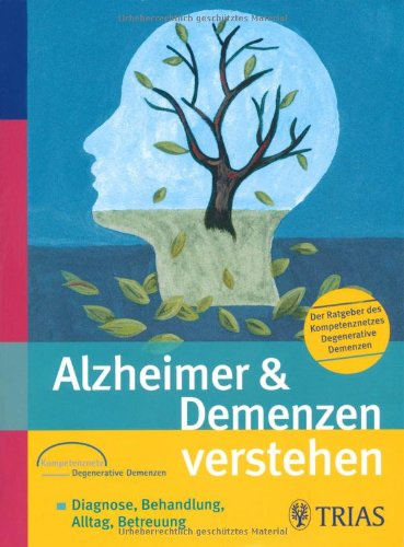 Alzheimer & Demenzen verstehen. Der Ratgeber des Kompetenznetzes Demenzen: Diagnose, Behandlung, Alltag, Betreuung