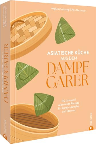 Kochbuch – Asiatische Küche aus dem Dampfgarer: 80 Rezepte für Bambusdämpfer und Steamer. Schonend asiatisch kochen.