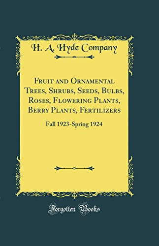 Fruit and Ornamental Trees, Shrubs, Seeds, Bulbs, Roses, Flowering Plants, Berry Plants, Fertilizers: Fall 1923-Spring 1924 (Classic Reprint)