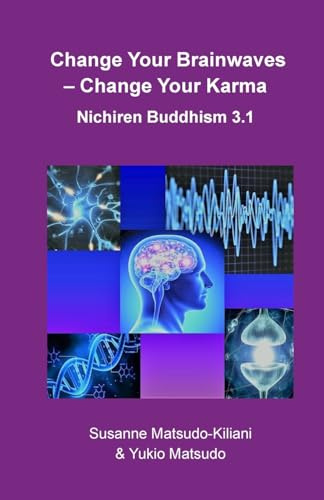 Change your Brainwaves, Change your Karma: Nichiren Buddhism 3.1 (Nichiren Buddhism of the 21st Century)