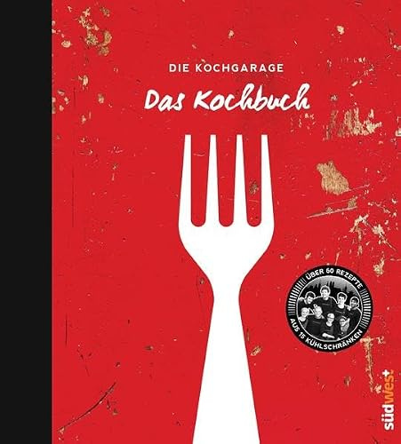 Die Kochgarage - Das Kochbuch: Über 60 Rezepte aus 15 Kühlschränken - Mit einem Vorwort von Tim Mälzer