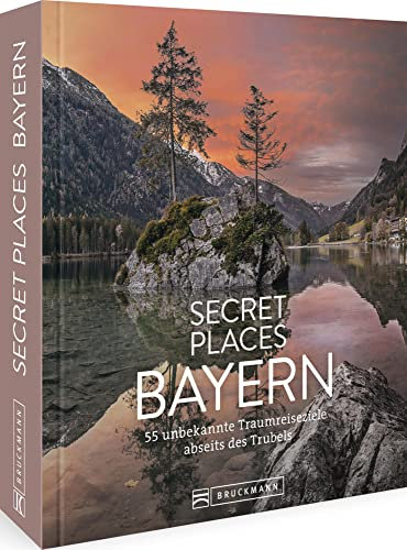 Reisebildband Bayern – Secret Places Bayern: Traumhafte Orte abseits des Trubels