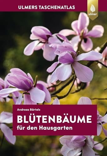 Blütenbäume für den Hausgarten: 108 Arten und Sorten