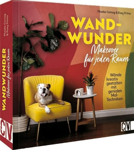Wandgestaltung – Wand-Wunder. Makeover für jeden Raum: Wände kreativ gestalten mit genialen Mal-Techniken