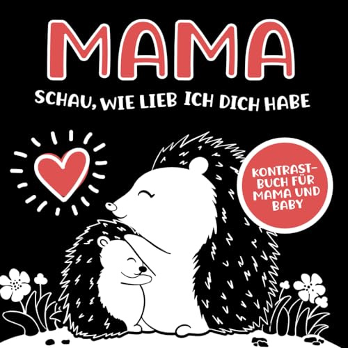 Mama schau, wie lieb ich dich habe: Kontrastbuch als Geschenk für Mama zum gemeinsamen Entdecken und Staunen mit ihrem Baby