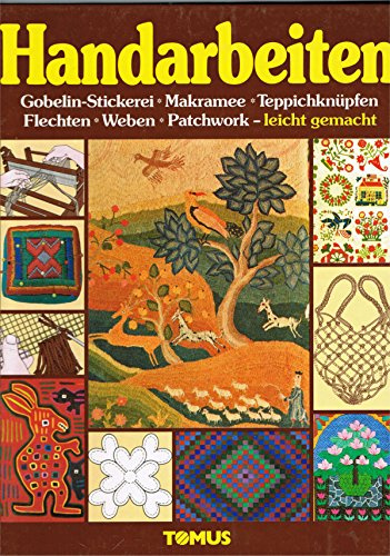 Handarbeiten Bd. 2 - Gobelin-Stickerei, Makramee, Teppichknüpfen, Flechten, Weben, Patchwork - leicht gemacht