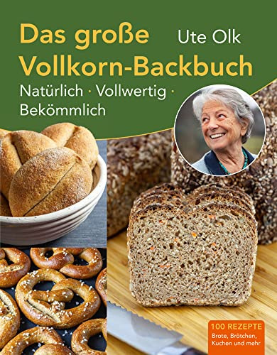 Das große Vollkorn-Backbuch: Natürlich, vollwertig, bekömmlich: Natürlich. Vollwertig. Bekömmlich. Aus alten Getreidesorten und ohne Eile Brötchen und ... für süßes und herzhaftes Gebäck