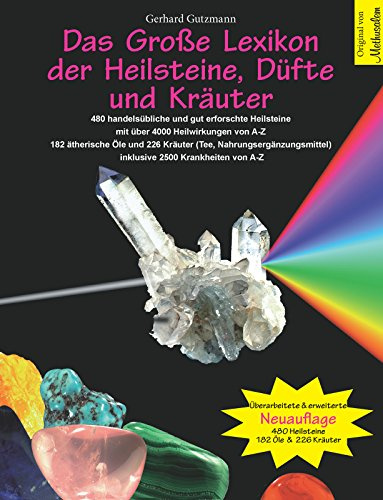 Das Große Lexikon der Heilsteine, Düfte und Kräuter: 480 handelsübliche und gut erforschte Heilsteine mit über 4000 Heilwirkungen von A-Z. 182 ... inklusive 2500 Krankheiten von A-Z.