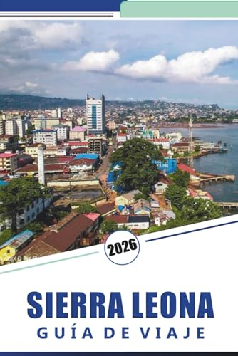SIERRA LEONA GUÍA DE VIAJE 2026: Cosas que hacer, Freetown, costas, vida silvestre y cultura local con consejos prácticos de viaje para explorar África Occidental