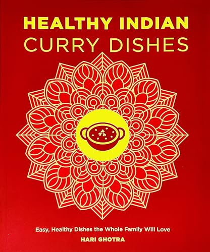 Healthy Indian Curry Dishes: Easy, Healthy Dishes the Whole Family Will Love