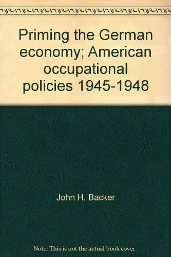 Priming the German economy;: American occupational policies, 1945-1948