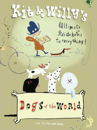 Dogs of the World: Kit and Willy's Ultimate Guide Books to Everything