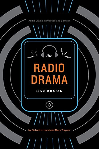 The Radio Drama Handbook: Audio Drama in Practice and Context: Audio Drama in Context and Practice
