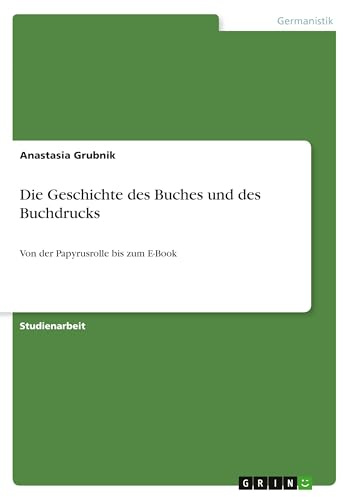 Die Geschichte des Buches und des Buchdrucks: Von der Papyrusrolle bis zum E-Book