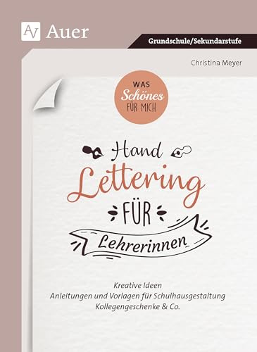 Was Schönes für mich_Handlettering für Lehrerinnen: Kreative Ideen, Anleitungen und Vorlagen für Schulhausgestaltung, Kollegengeschenke & Co. (Alle Klassenstufen)