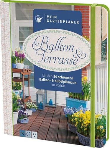 Mein Gartenplaner: Balkon & Terrasse: Mit den 50 schönsten Balkon- und Kübelpflanzen im Porträt: Mit den 50 schönsten Balkon- & Kübelpflanzen im Porträt. Mit Platz für Eintragungen