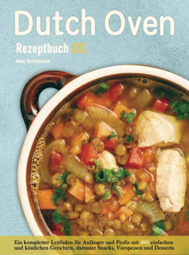 Dutch Oven Rezeptbuch XXL: Ein kompletter Leitfaden für Anfänger und Profis mit 300 einfachen und köstlichen Gerichten, darunter Snacks, Vorspeisen und Desserts