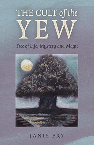 Cult of the Yew, The: Tree of Life, Mystery and Magic (Paganism & Shamanism)