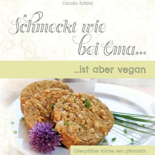 Schmeckt wie bei Oma, ist aber vegan!: Oberpfälzer Küche rein pflanzlich